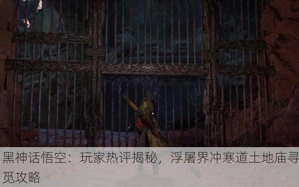 黑神话悟空：玩家热评揭秘，浮屠界冲寒道土地庙寻觅攻略