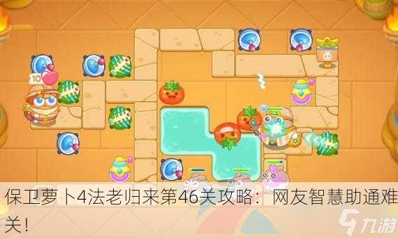 保卫萝卜4法老归来第46关攻略：网友智慧助通难关！