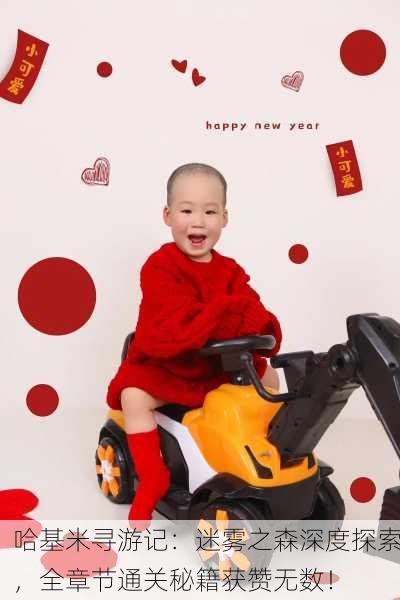 哈基米寻游记：迷雾之森深度探索，全章节通关秘籍获赞无数！