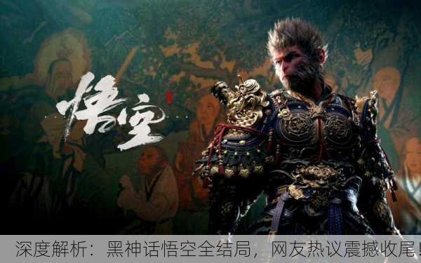 深度解析：黑神话悟空全结局，网友热议震撼收尾！