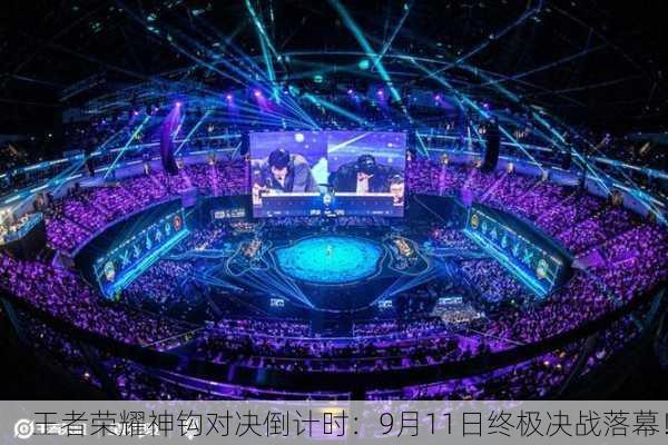 王者荣耀神钩对决倒计时：9月11日终极决战落幕！