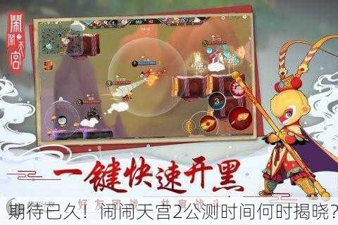 期待已久！闹闹天宫2公测时间何时揭晓？
