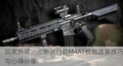 玩家热评：三角洲行动M4A1极致改装技巧与心得分享