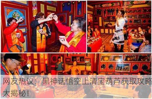 网友热议：黑神话悟空上清宝葫芦获取攻略大揭秘！