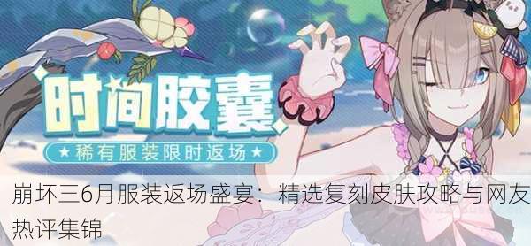 崩坏三6月服装返场盛宴：精选复刻皮肤攻略与网友热评集锦