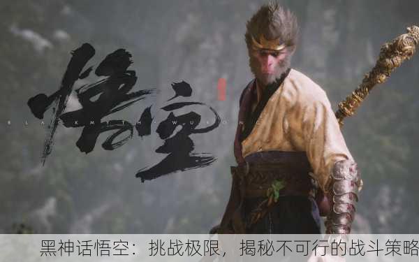 黑神话悟空：挑战极限，揭秘不可行的战斗策略
