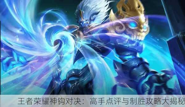 王者荣耀神钩对决：高手点评与制胜攻略大揭秘