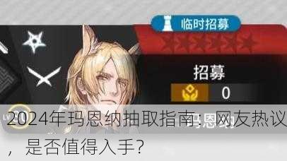 2024年玛恩纳抽取指南：网友热议，是否值得入手？