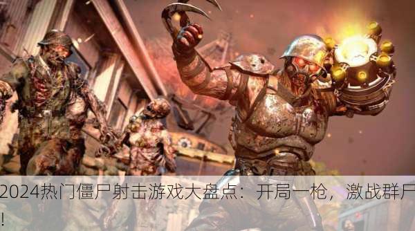 2024热门僵尸射击游戏大盘点：开局一枪，激战群尸！