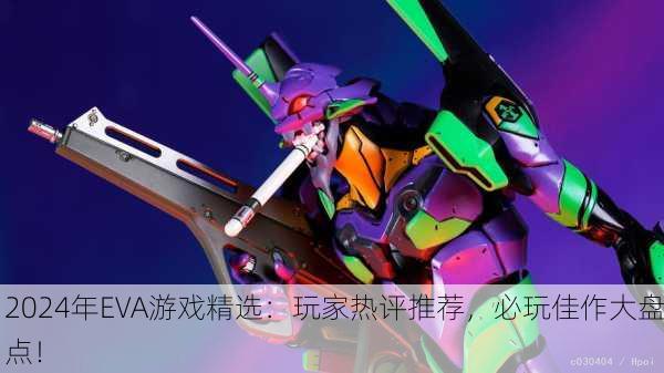 2024年EVA游戏精选：玩家热评推荐，必玩佳作大盘点！