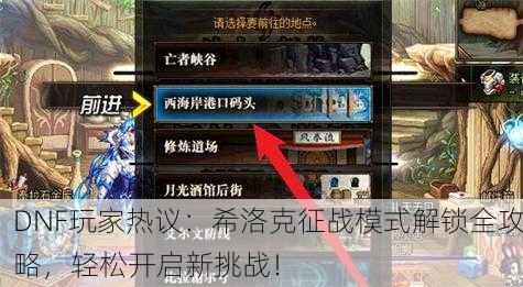 DNF玩家热议：希洛克征战模式解锁全攻略，轻松开启新挑战！