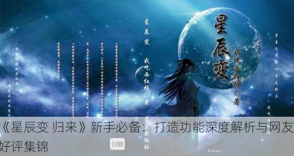 《星辰变 归来》新手必备：打造功能深度解析与网友好评集锦