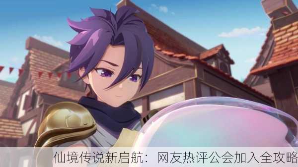 仙境传说新启航：网友热评公会加入全攻略
