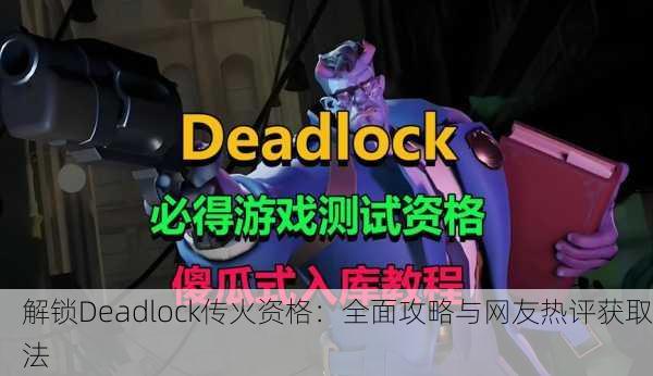 解锁Deadlock传火资格：全面攻略与网友热评获取法