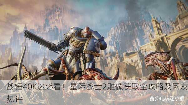 战锤40K迷必看！星际战士2雕像获取全攻略及网友热评