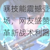 天启行动：磁暴技能震撼登场，网友盛赞革新战术利器！
