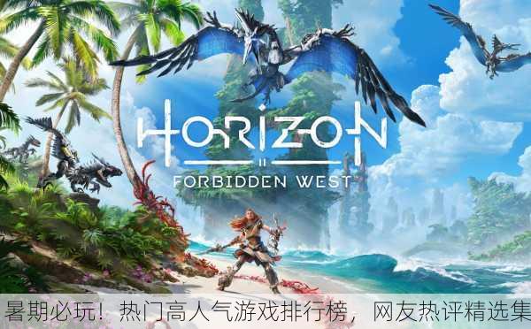 暑期必玩！热门高人气游戏排行榜，网友热评精选集