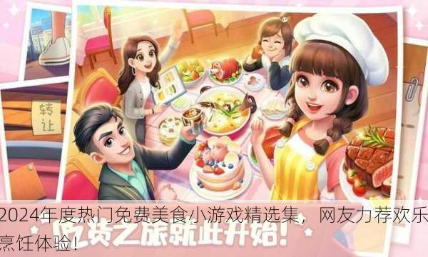 2024年度热门免费美食小游戏精选集，网友力荐欢乐烹饪体验！