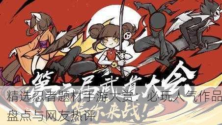 精选忍者题材手游大赏：必玩人气作品盘点与网友热评