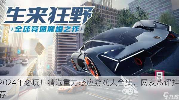 2024年必玩！精选重力感应游戏大合集，网友热评推荐！